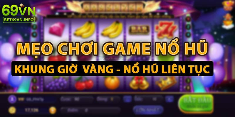 Những chiến thuật được chọc lọc trong mẹo nổ hũ tại 69vn